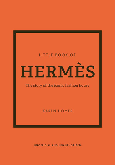 THE LITTLE BOOK OF HERMES: THE STORY OF THE ICONIC FASHION HOUSE